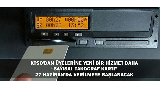 KTSO'DAN ÜYELERİNE YENİ BİR HİZMET DAHA “SAYISAL TAKOGRAF KARTI” 27 HAZİRAN’DA VERİLMEYE BAŞLANACAK