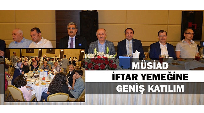 MÜSİAD İFTAR YEMEĞİNE GENİŞ KATILIM