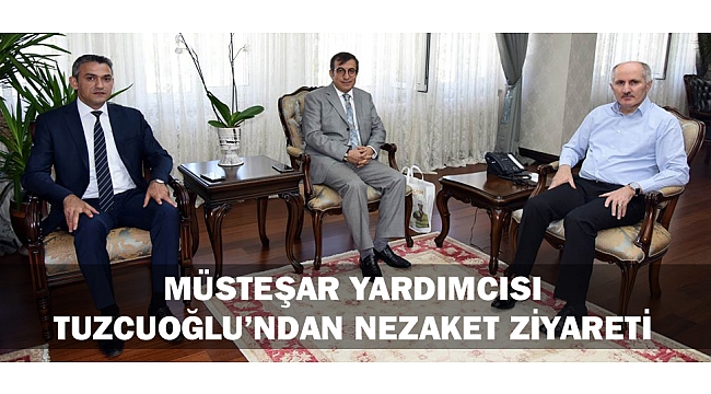 MÜSTEŞAR YARDIMCISI REFİK TUZCUOĞLU’NDAN NEZAKET ZİYARETİ