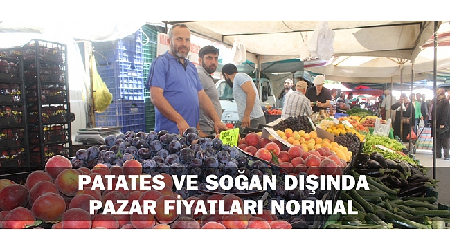 PATATES VE SOĞAN DIŞINDA PAZAR FİYATLARI NORMAL