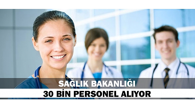 SAĞLIK BAKANLIĞI 30 BİN PERSONEL ALIYOR