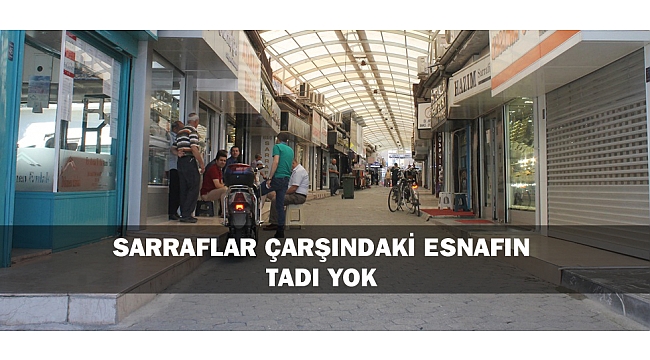 SARRAFLAR ÇARŞINDAKİ ESNAFIN TADI YOK