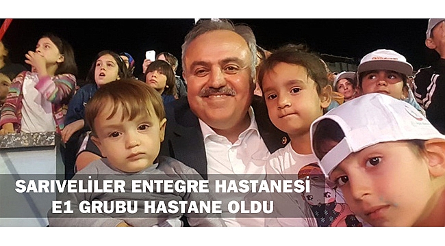 ŞEKER; “SARIVELİLER ENTEGRE HASTANEMİZ SEVİYESİ ARTTIRILARAK E1 GRUBU HASTANE OLMUŞTUR”