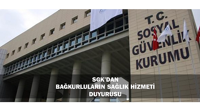SGK’DAN BAĞKURLULARIN SAĞLIK HİZMETİ DUYURUSU