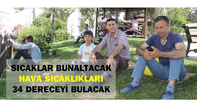 SICAKLAR BUNALTACAK,  HAVA SICAKLIKLARI 34 DERECEYİ BULACAK