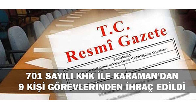 701 SAYILI KHK İLE KARAMAN’DAN 9 KİŞİ GÖREVLERİNDEN İHRAÇ EDİLDİ