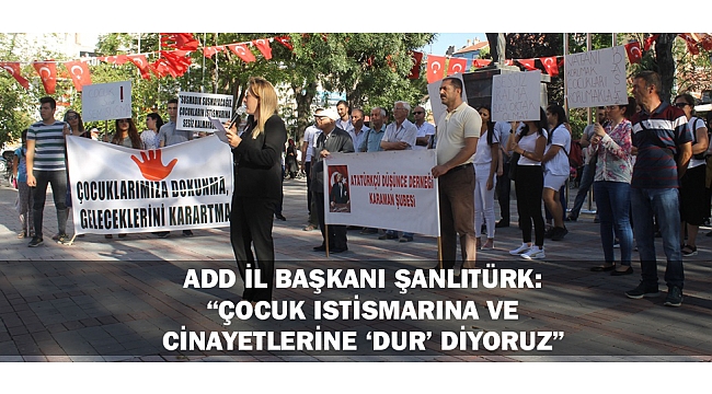 ADD İL BAŞKANI ŞANLITÜRK: “ÇOCUK ISTİSMARINA VE CİNAYETLERİNE ‘DUR’ DİYORUZ”