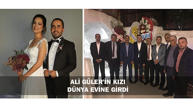 ALİ GÜLER’İN KIZI DÜNYA EVİNE GİRDİ