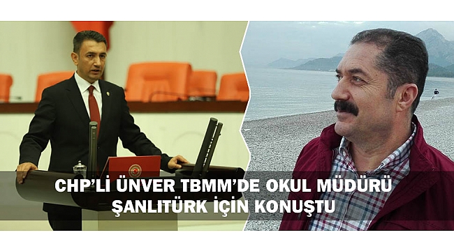 CHP’Lİ ÜNVER TBMM’DE OKUL MÜDÜRÜ ŞANLITÜRK İÇİN KONUŞTU