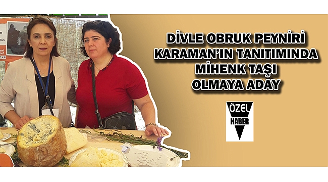 DİVLE OBRUK PEYNİRİ KARAMAN’IN TANITIMINDA MİHENK TAŞI OLMAYA ADAY