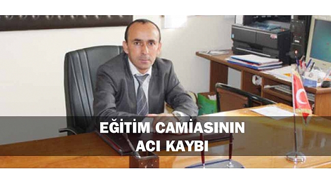 EĞİTİM CAMİASININ ACI KAYBI