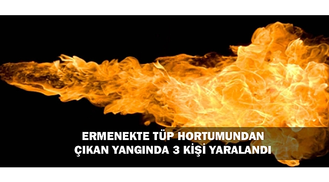 ERMENEK’TE TÜP HORTUMUNDAN ÇIKAN YANGINDA 3 KİŞİ YARALANDI