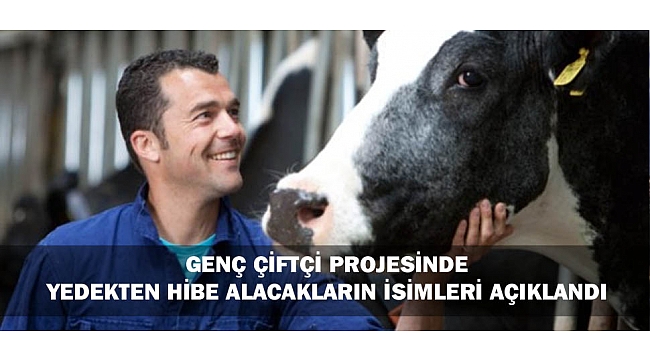 GENÇ ÇİFTÇİ PROJESİNDE YEDEKTEN HİBE ALACAKLARIN İSİMLERİ AÇIKLANDI