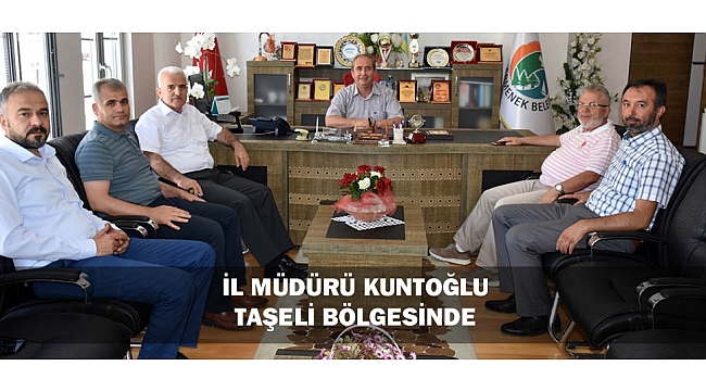 İL MÜDÜRÜ KUNTOĞLU TAŞELİ BÖLGESİNDE