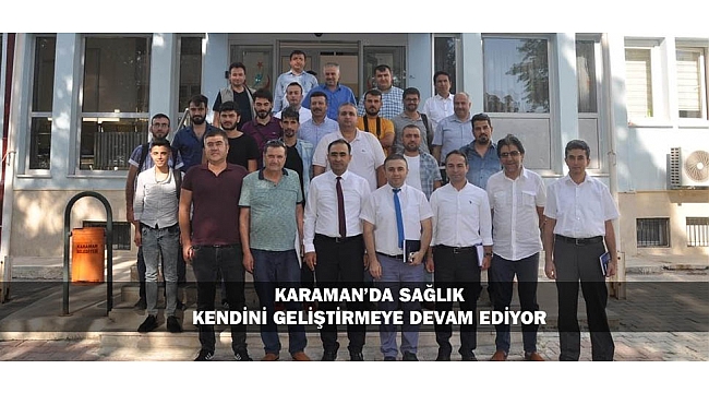 KARAMAN’DA SAĞLIK KENDİNİ GELİŞTİRMEYE DEVAM EDİYOR