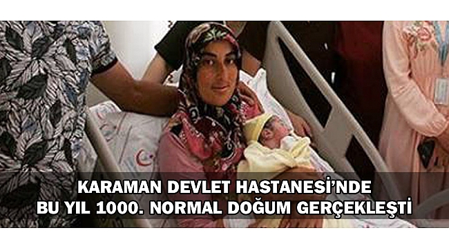KARAMAN DEVLET HASTANESİ’NDE BU YIL 1000. NORMAL DOĞUM GERÇEKLEŞTİ