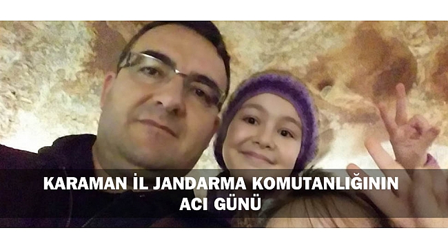 KARAMAN İL JANDARMA KOMUTANLIĞININ ACI GÜNÜ