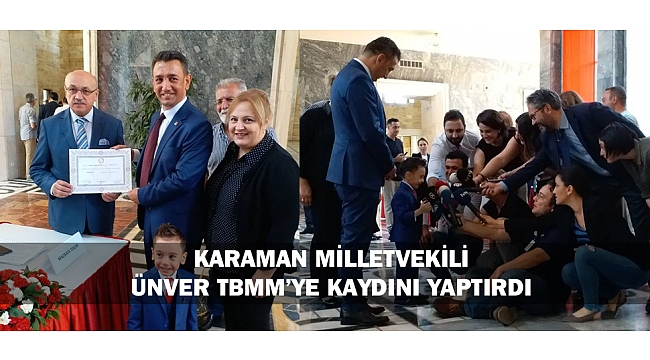 KARAMAN MİLLETVEKİLİ ÜNVER TBMM’YE KAYDINI YAPTIRDI