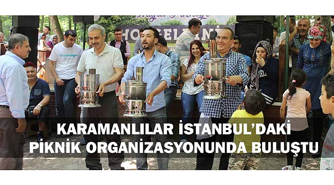 KARAMANLILAR İSTANBUL’DAKİ PİKNİK ORGANİZASYONUNDA BULUŞTU