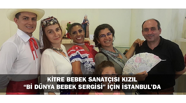 KİTRE BEBEK SANATÇISI KIZIL “Bİ DÜNYA BEBEK SERGİSİ” İÇİN İSTANBUL’DA