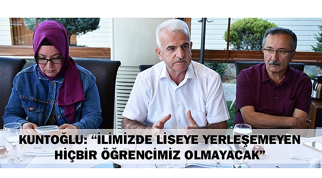 KUNTOĞLU: "İLİMİZDE LİSEYE YERLEŞEMEYEN HİÇBİR ÖĞRENCİMİZ OLMAYACAK"