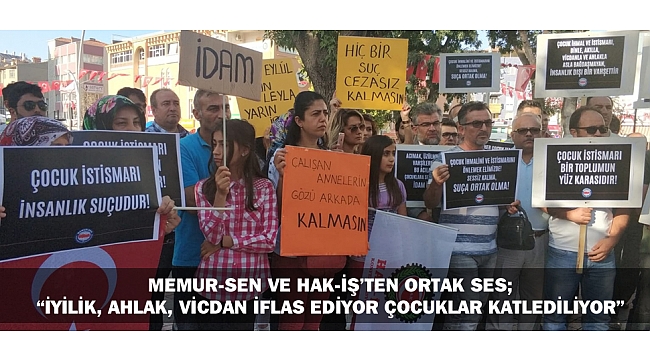 MEMUR-SEN VE HAK-İŞ’TEN ORTAK SES; “İYİLİK, AHLAK, VİCDAN İFLAS EDİYOR ÇOCUKLAR KATLEDİLİYOR”