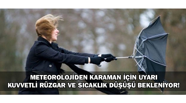 METEOROLOJİDEN KARAMAN İÇİN UYARI: KUVVETLİ RÜZGAR VE SICAKLIK DÜŞÜŞÜ BEKLENİYOR!