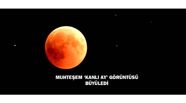 MUHTEŞEM ‘KANLI AY’ GÖRÜNTÜSÜ BÜYÜLEDİ
