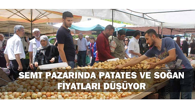 SEMT PAZARINDA PATATES VE SOĞAN FİYATLARI DÜŞÜYOR