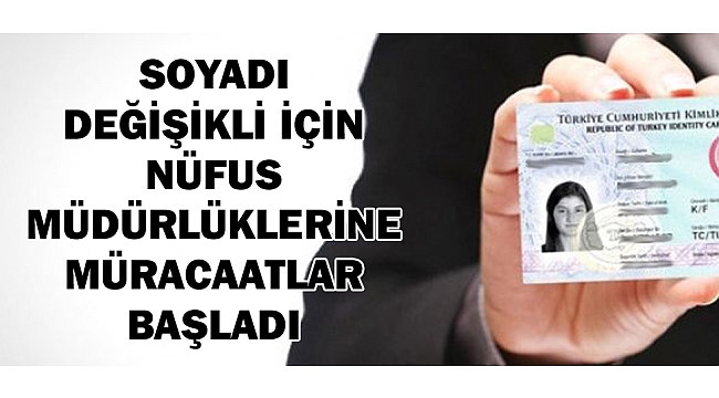 SOYADI DEĞİŞİKLİ İÇİN NÜFUS MÜDÜRLÜKLERİNE MÜRACAATLAR BAŞLADI