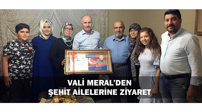 VALİ MERAL'DEN ŞEHİT AİLELERİNE ZİYARET
