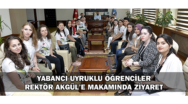 YABANCI UYRUKLU ÖĞRENCİLER REKTÖR AKGÜL’E MAKAMINDA ZİYARET