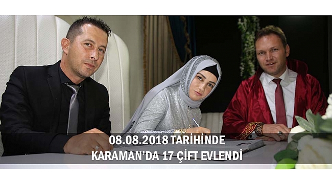 08.08.2018 TARİHİNDE 17 ÇİFT EVLENDİ