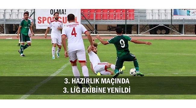 3. HAZIRLIK MAÇINDA 3. LİG EKİBİNE YENİLDİ