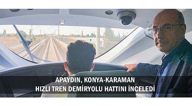 APAYDIN, KONYA-KARAMAN HIZLI TREN DEMİRYOLU HATTINI İNCELEDİ
