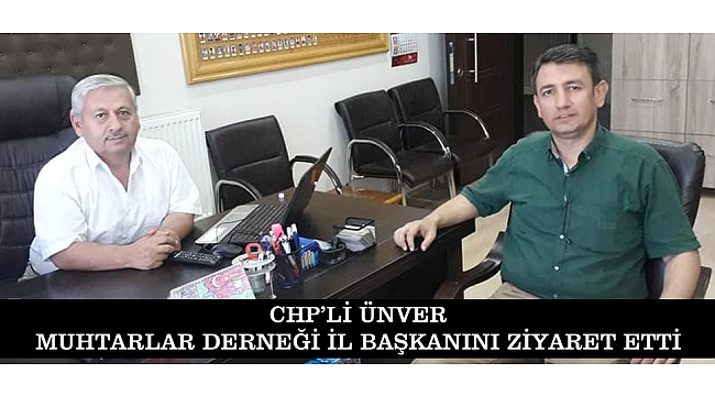 CHP’Lİ ÜNVER MUHTARLAR DERNEĞİ İL BAŞKANINI ZİYARET ETTİ