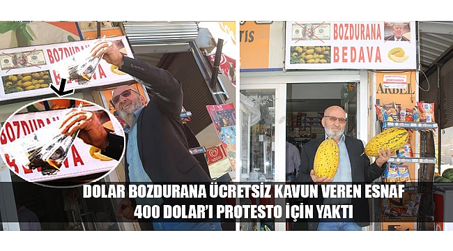 DOLAR BOZDURANA ÜCRETSİZ KAVUN VEREN ESNAF 400 DOLAR’I PROTESTO İÇİN YAKTI