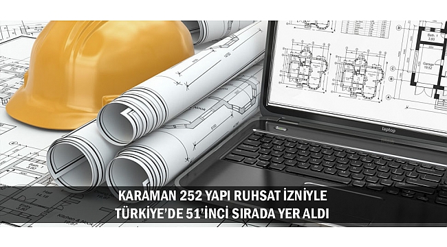 KARAMAN 252 YAPI RUHSAT İZNİYLE TÜRKİYE’DE 51’İNCİ SIRADA YER ALDI