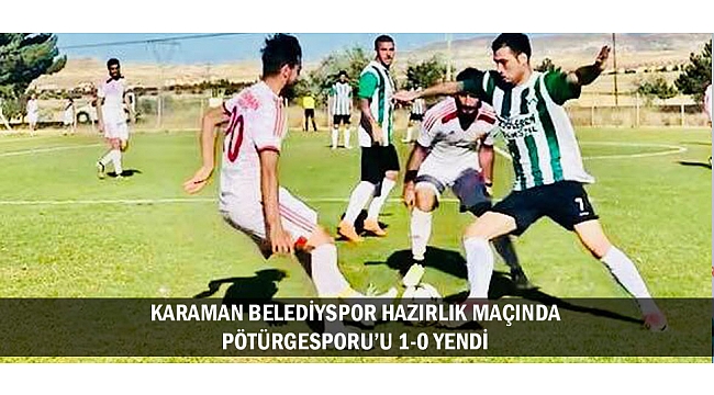KARAMAN BELEDİYSPOR HAZIRLIK MAÇINDA PÖTÜRGESPORU’U 1-0 YENDİ