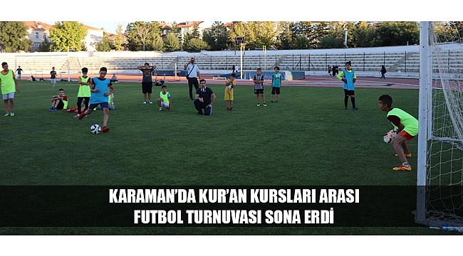 KARAMAN'DA KUR'AN KURSLARI ARASI FUTBOL TURNUVASI SONA ERDİ