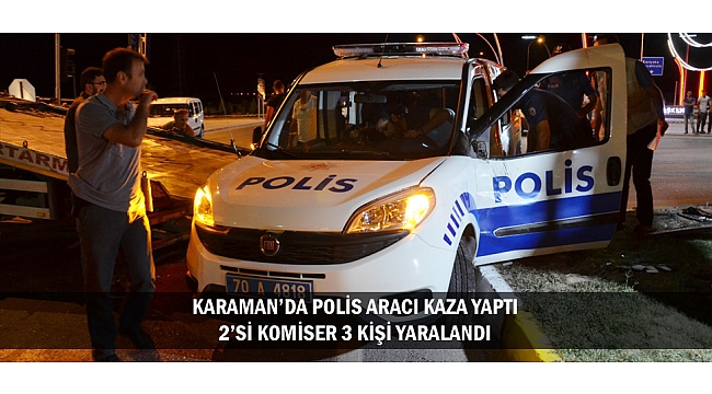 KARAMAN’DA POLİS ARACI KAZA YAPTI: 2’Sİ KOMİSER 3 KİŞİ YARALANDI