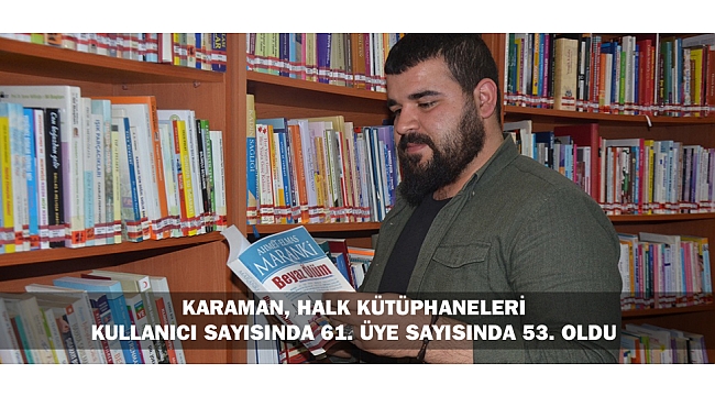 KARAMAN, HALK KÜTÜPHANELERİ KULLANICI SAYISINDA 61., ÜYE SAYISINDA 53. OLDU