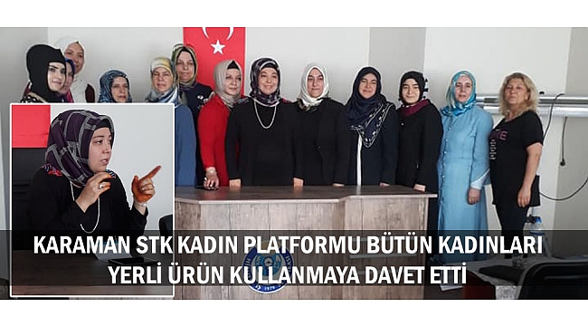 KARAMAN STK KADIN PLATFORMU BÜTÜN KADINLARI YERLİ ÜRÜN KULLANMAYA DAVET ETTİ