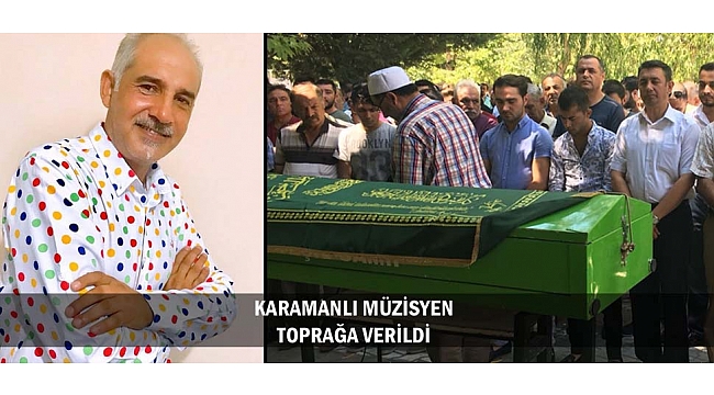 KARAMANLI MÜZİSYEN TOPRAĞA VERİLDİ