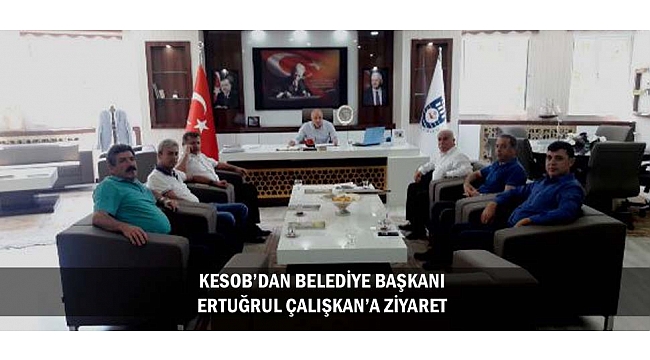 KESOB’DAN BELEDİYE BAŞKANI ERTUĞRUL ÇALIŞKAN’A ZİYARET