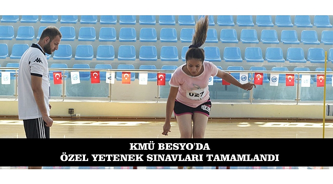 KMÜ BESYO'DA ÖZEL YETENEK SINAVLARI TAMAMLANDI