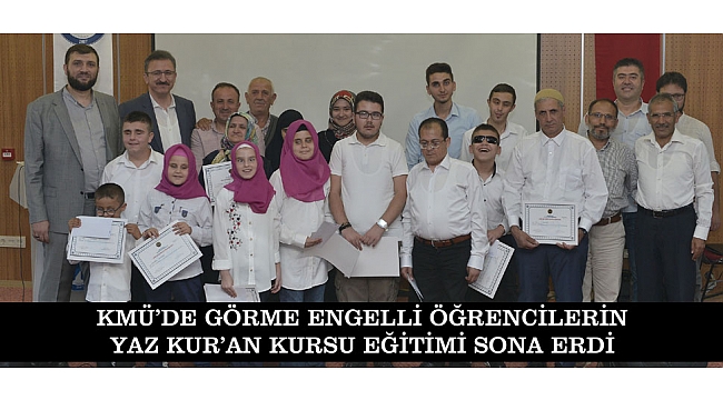 KMÜ’DE GÖRME ENGELLİ ÖĞRENCİLERİN YAZ KUR’AN KURSU EĞİTİMİ SONA ERDİ