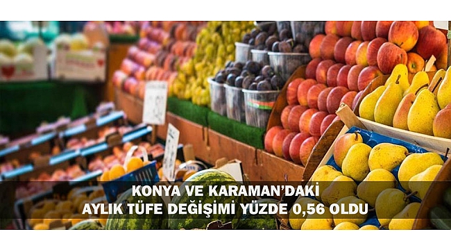 KONYA VE KARAMAN’DAKİ AYLIK TÜFE DEĞİŞİMİ YÜZDE 0,56 OLDU