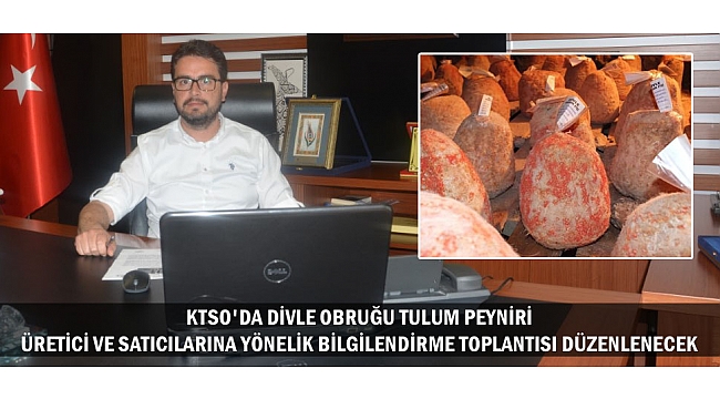 KTSO'DA DİVLE OBRUĞU TULUM PEYNİRİ ÜRETİCİ VE SATICILARINA YÖNELİK BİLGİLENDİRME TOPLANTISI DÜZENLENECEK