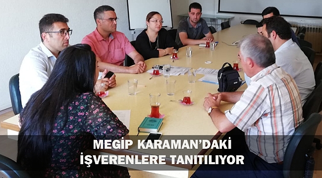 MEGİP KARAMAN’DAKİ İŞVERENLERE TANITILIYOR